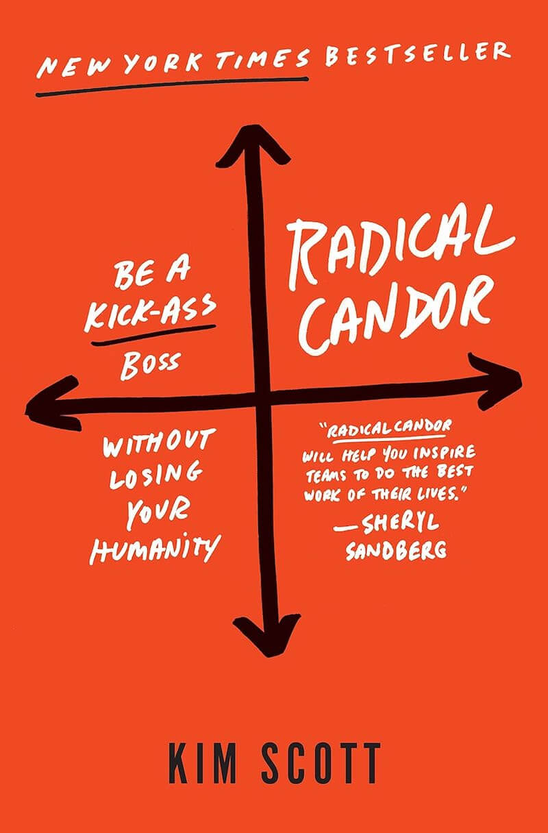 Radical Candor: Be a Kick-Ass Boss Without Losing You